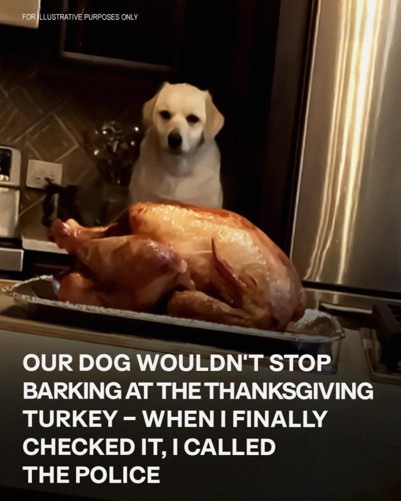 Our Dog Wouldn’t Stop Barking at the Thanksgiving Turkey — When I Finally Checked It, I Called the Police